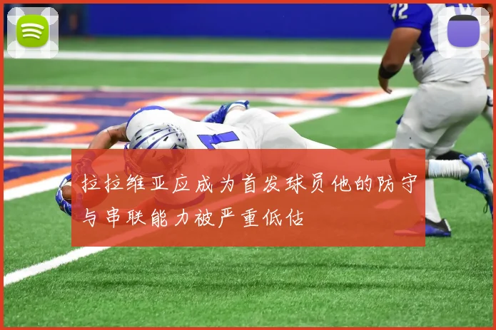 拉拉维亚应成为首发球员他的防守与串联能力被严重低估
