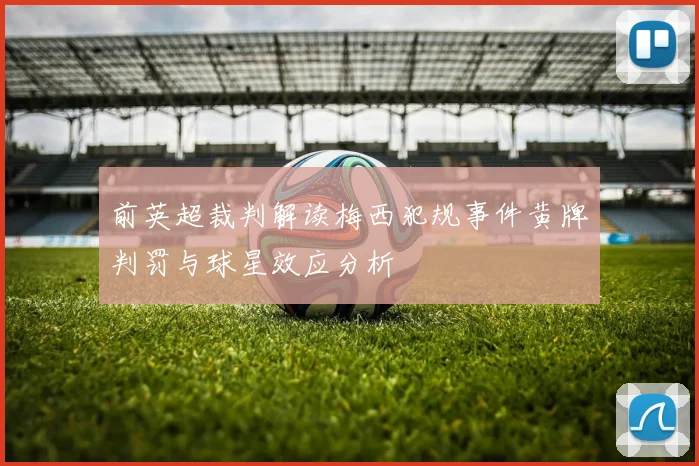 前英超裁判解读梅西犯规事件黄牌判罚与球星效应分析